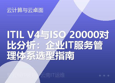 ITIL V4与ISO 20000对比分析：企业IT服务管理体系选型指南