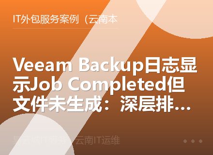 Veeam Backup日志显示Job Completed但文件未生成：深层排查实战