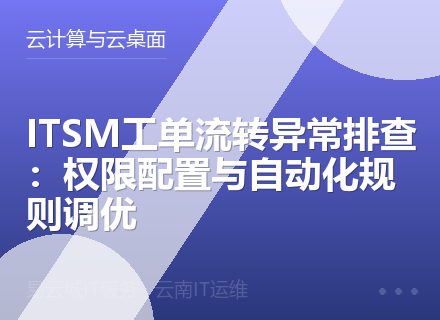 ITSM工单流转异常排查：权限配置与自动化规则调优