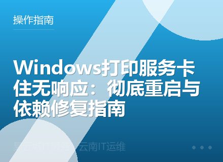 Windows打印服务卡住无响应：彻底重启与依赖修复指南