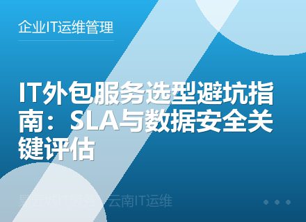 IT外包服务选型避坑指南：SLA与数据安全关键评估