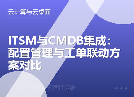 ITSM与CMDB集成：配置管理与工单联动方案对比