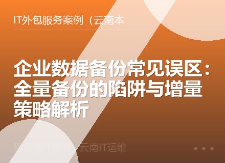 企业数据备份常见误区：全量备份的陷阱与增量策略解析