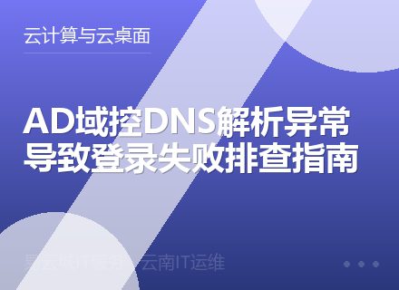 AD域控DNS解析异常导致登录失败排查指南