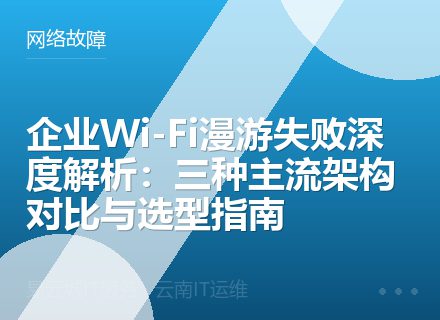 企业Wi-Fi漫游失败深度解析：三种主流架构对比与选型指南