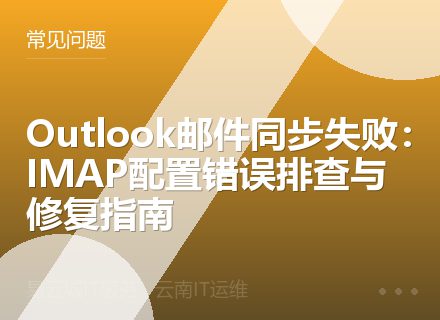 Outlook邮件同步失败：IMAP配置错误排查与修复指南
