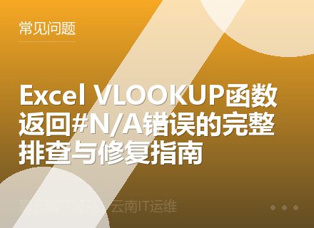 Excel VLOOKUP函数返回#N/A错误的完整排查与修复指南