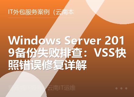 Windows Server 2019备份失败排查：VSS快照错误修复详解