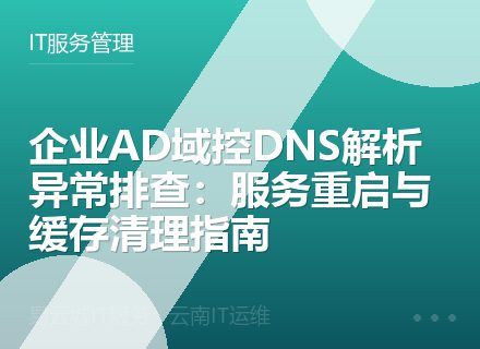 企业AD域控DNS解析异常排查：服务重启与缓存清理指南