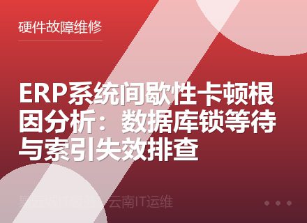 ERP系统间歇性卡顿根因分析：数据库锁等待与索引失效排查