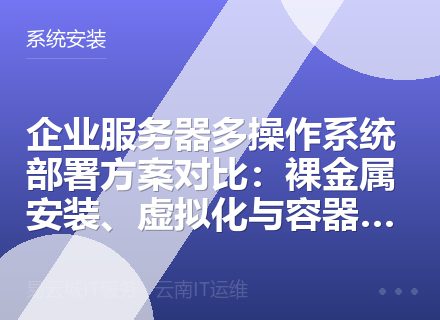 企业服务器多操作系统部署方案对比：裸金属安装、虚拟化与容器化深度评测