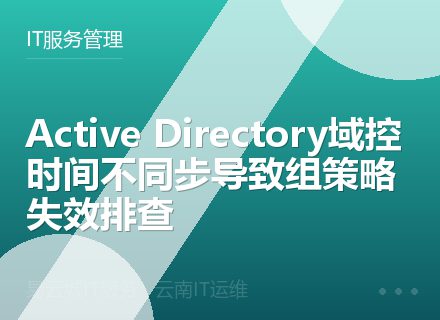 Active Directory域控时间不同步导致组策略失效排查