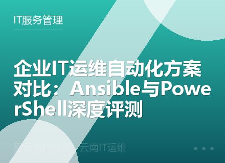 企业IT运维自动化方案对比：Ansible与PowerShell深度评测