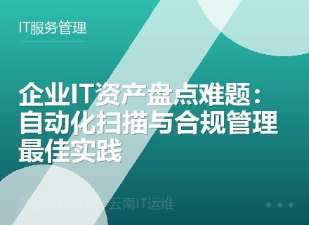 企业IT资产盘点难题：自动化扫描与合规管理最佳实践