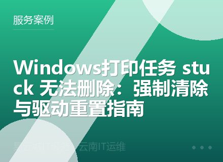 Windows打印任务 stuck 无法删除：强制清除与驱动重置指南