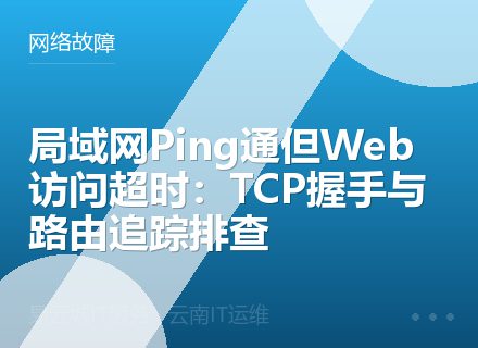 局域网Ping通但Web访问超时：TCP握手与路由追踪排查