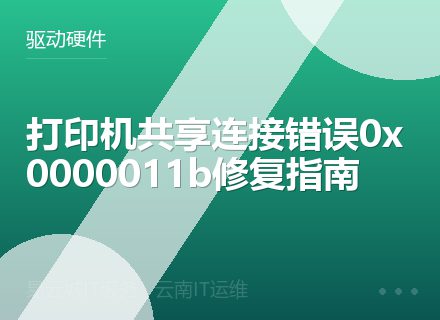 打印机共享连接错误0x0000011b修复指南