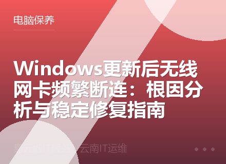 Windows更新后无线网卡频繁断连：根因分析与稳定修复指南