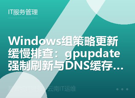 Windows组策略更新缓慢排查：gpupdate强制刷新与DNS缓存清理