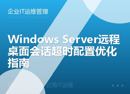 Windows Server远程桌面会话超时配置优化指南