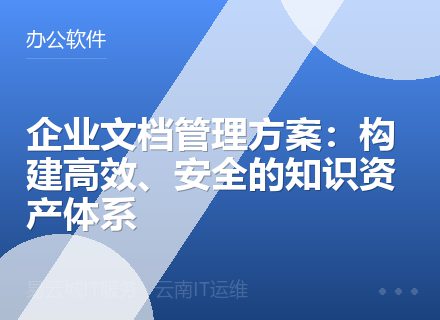 企业文档管理方案：构建高效、安全的知识资产体系
