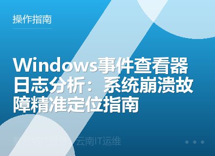 Windows事件查看器日志分析：系统崩溃故障精准定位指南