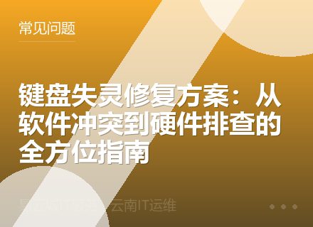 键盘失灵修复方案：从软件冲突到硬件排查的全方位指南