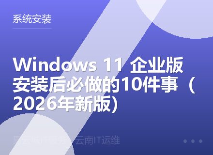 Windows 11 企业版安装后必做的10件事（2026年新版）