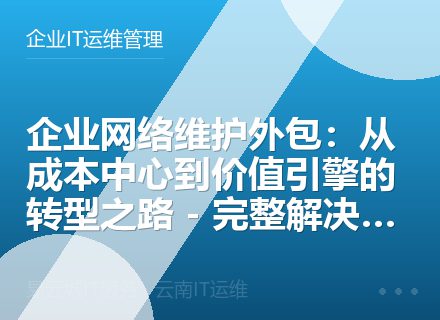 企业网络维护外包：从成本中心到价值引擎的转型之路 - 完整解决方案