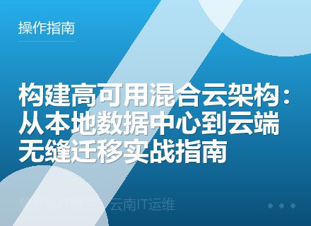 构建高可用混合云架构：从本地数据中心到云端无缝迁移实战指南