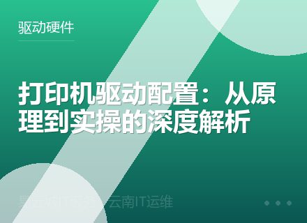 打印机驱动配置：从原理到实操的深度解析