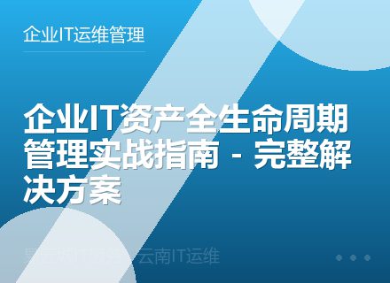 企业IT资产全生命周期管理实战指南 - 完整解决方案