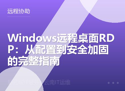 Windows远程桌面RDP：从配置到安全加固的完整指南