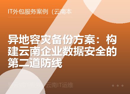 异地容灾备份方案：构建云南企业数据安全的第二道防线