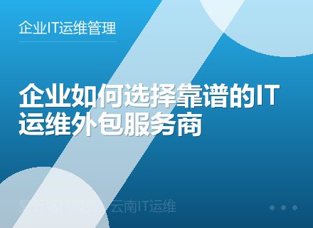 企业如何选择靠谱的IT运维外包服务商