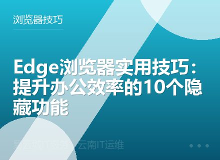 Edge浏览器实用技巧：提升办公效率的10个隐藏功能