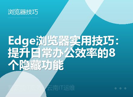 Edge浏览器实用技巧：提升日常办公效率的8个隐藏功能