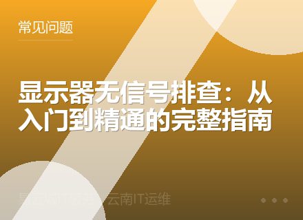 显示器无信号排查：从入门到精通的完整指南