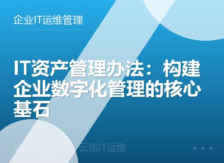 IT资产管理办法：构建企业数字化管理的核心基石