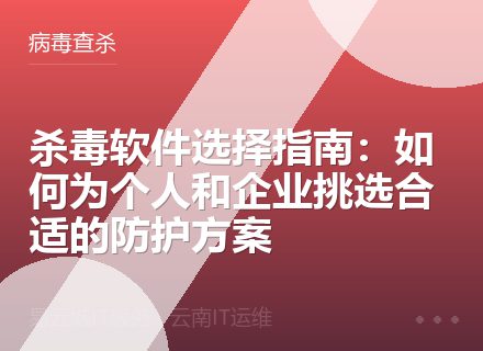 杀毒软件选择指南：如何为个人和企业挑选合适的防护方案