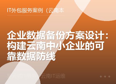 企业数据备份方案设计：构建云南中小企业的可靠数据防线
