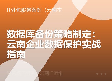 数据库备份策略制定：云南企业数据保护实战指南