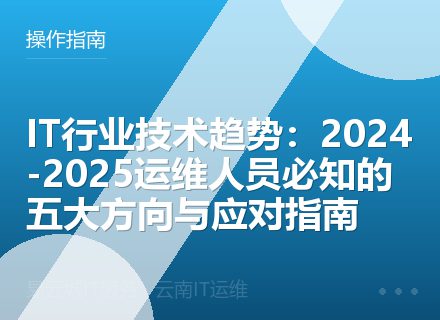 IT行业技术趋势：2024-2025运维人员必知的五大方向与应对指南