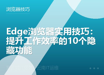 Edge浏览器实用技巧：提升工作效率的10个隐藏功能