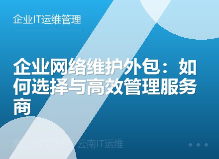 企业网络维护外包：如何选择与高效管理服务商