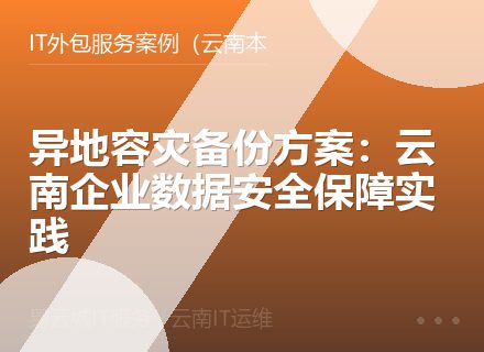 异地容灾备份方案：云南企业数据安全保障实践
