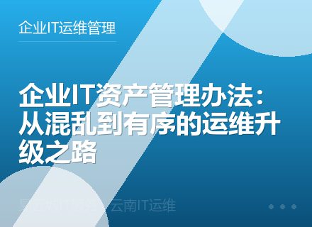 企业IT资产管理办法：从混乱到有序的运维升级之路