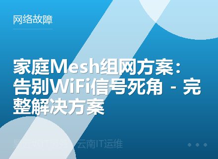家庭Mesh组网方案：告别WiFi信号死角 - 完整解决方案