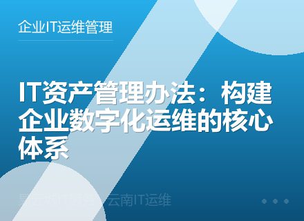 IT资产管理办法：构建企业数字化运维的核心体系