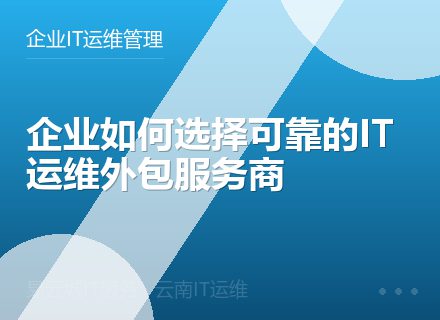 企业如何选择可靠的IT运维外包服务商